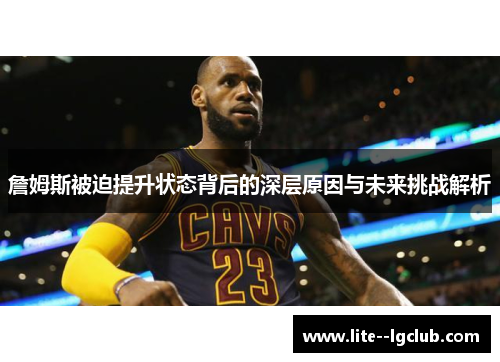 詹姆斯被迫提升状态背后的深层原因与未来挑战解析