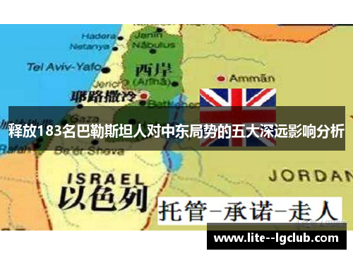 释放183名巴勒斯坦人对中东局势的五大深远影响分析