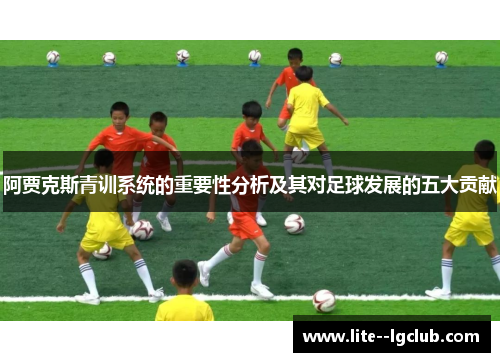 阿贾克斯青训系统的重要性分析及其对足球发展的五大贡献