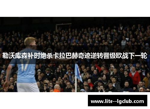 勒沃库森补时绝杀卡拉巴赫奇迹逆转晋级欧战下一轮