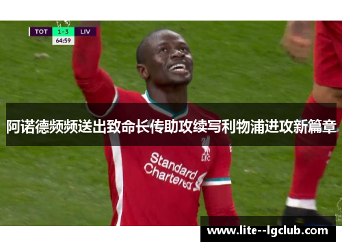 阿诺德频频送出致命长传助攻续写利物浦进攻新篇章